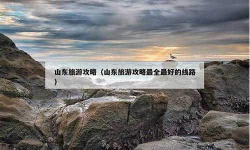 山东旅游攻略最全最好的线路图片高清_山东